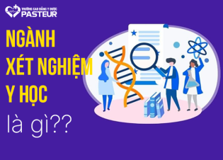 Tìm hiểu chung về ngành Xét nghiệm Y học là gì?