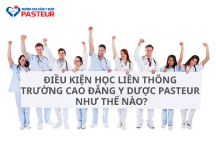Điều kiện học Liên thông Trường Cao đẳng Y Dược Pasteur thế nào?