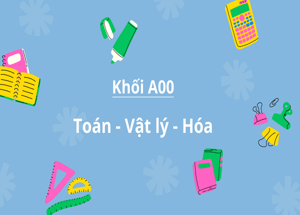 Khối A00 gồm những môn nào? Tổ hợp và ngành học chi tiết