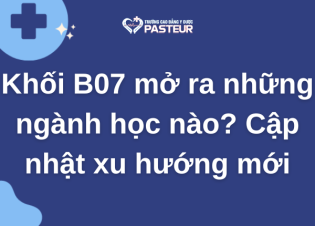 Khối B07 mở ra những ngành học nào? Cập nhật xu hướng mới