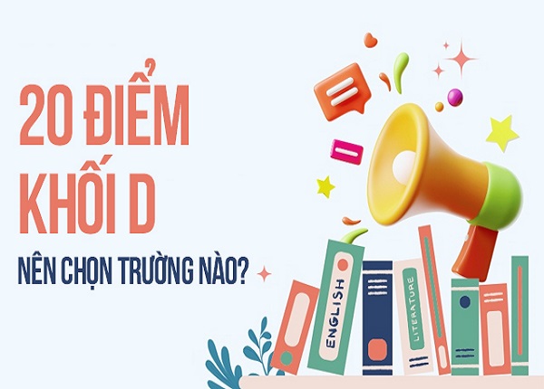 20 Điểm Khối D Nên Chọn Trường Nào? Gợi Ý Trường Đại Học Phù Hợp