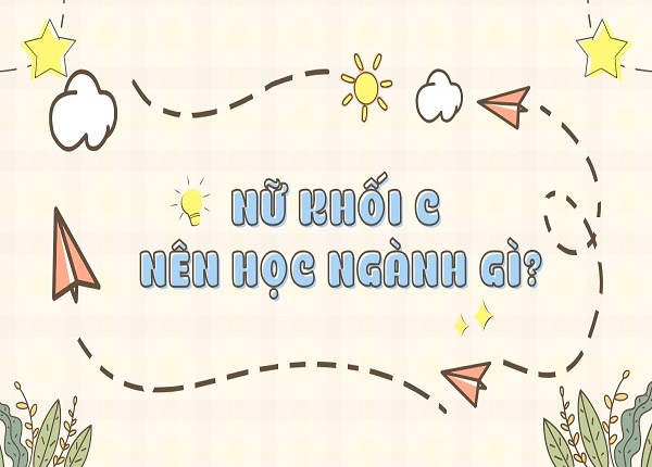 Nữ khối C nên học ngành gì để dễ xin việc sau khi ra trường?